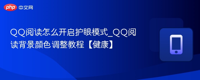 QQ阅读怎么开启护眼模式_QQ阅读背景颜色调整教程【健康】