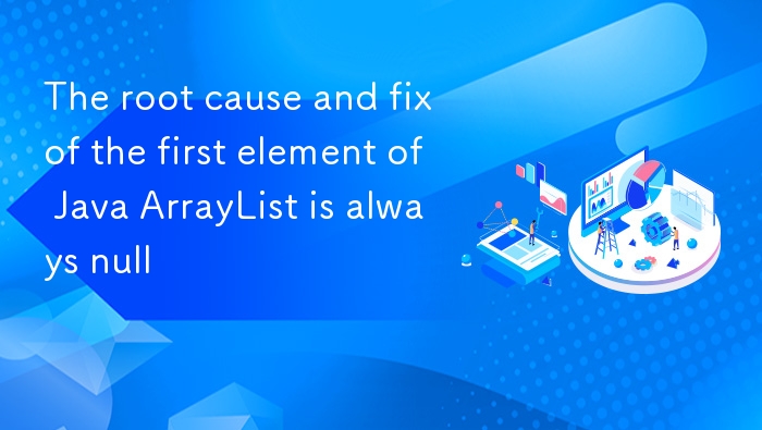 Java ArrayList 首元素为 null 原因与解决方法