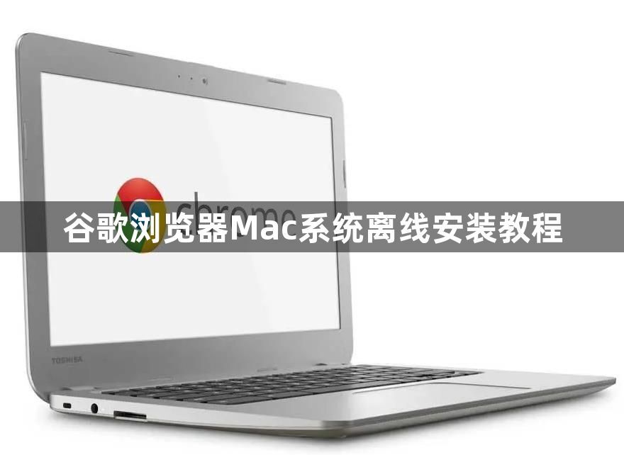 谷歌浏览器Mac系统离线安装教程