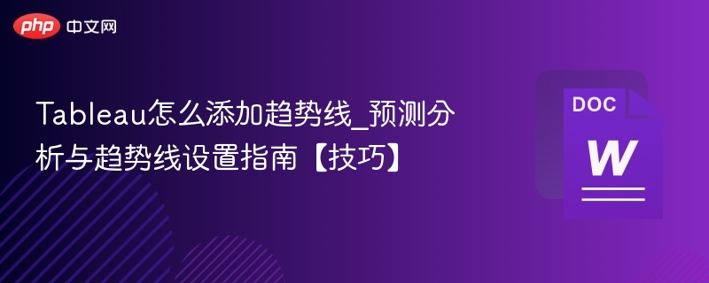Tableau怎么添加趋势线_预测分析与趋势线设置指南【技巧】