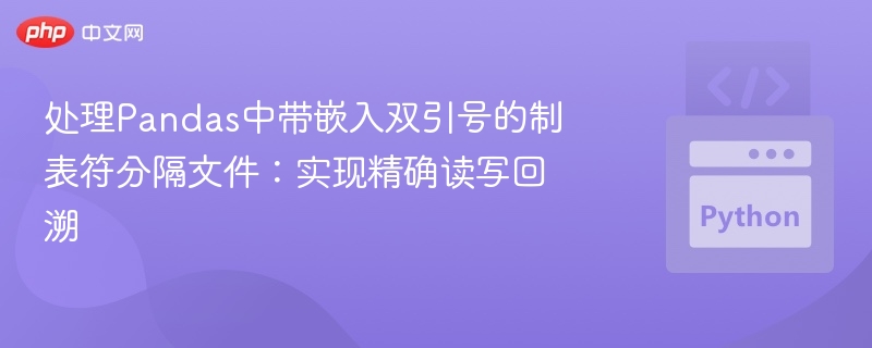 处理Pandas中带嵌入双引号的制表符分隔文件:实现精确读写回溯