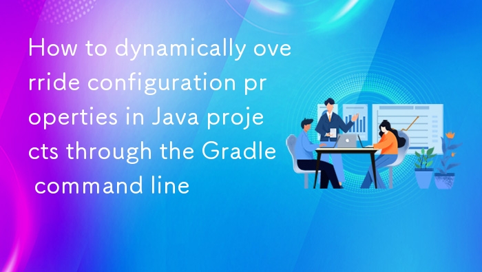Gradle 动态覆盖 Java 配置属性方法