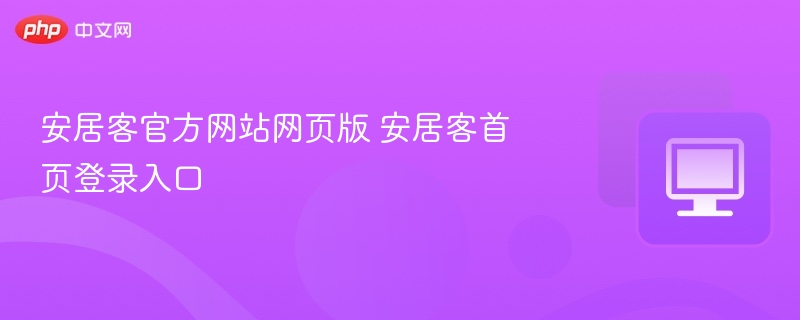 安居客官网登录入口及首页指南