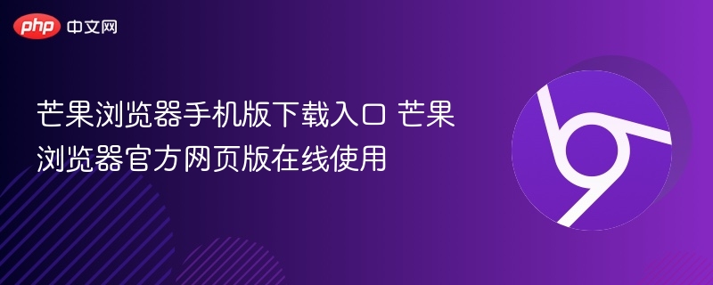 芒果浏览器手机版下载及网页版使用方法