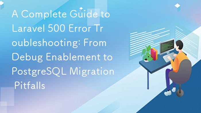 Laravel 500错误排查指南：调试与PostgreSQL迁移技巧