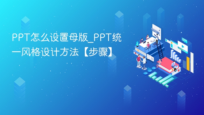 PPT怎么设置母版_PPT统一风格设计方法【步骤】