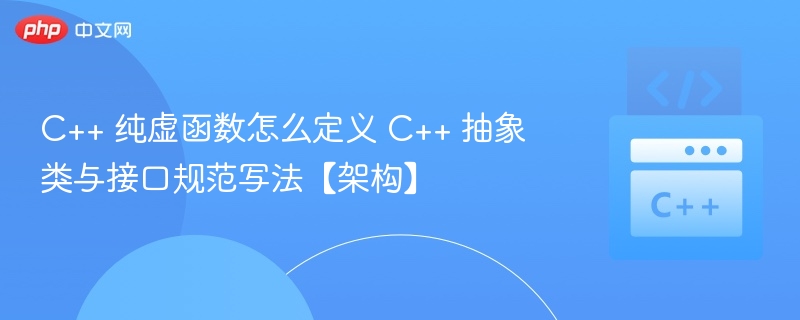 C++ 纯虚函数怎么定义 C++ 抽象类与接口规范写法【架构】