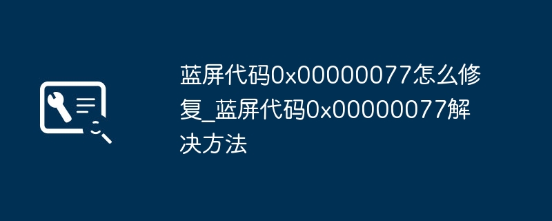 蓝屏0x00000077怎么解决