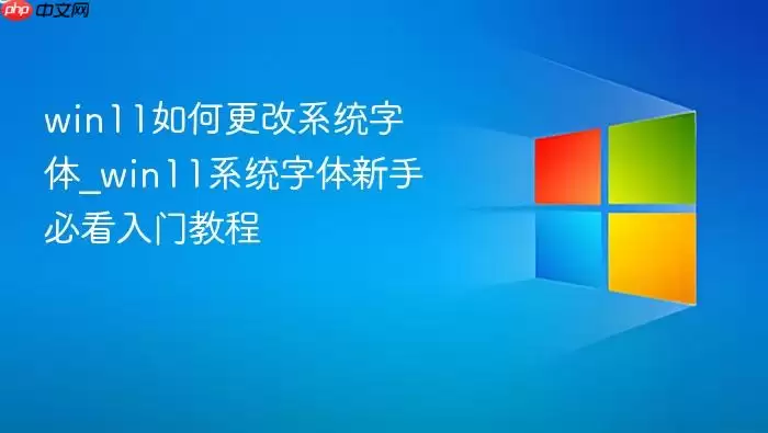win11如何更改系统字体_win11系统字体新手必看入门教程