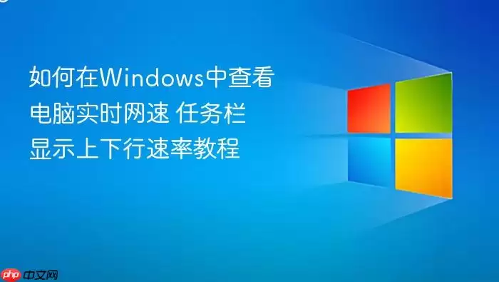 如何在Windows中查看电脑实时网速 任务栏显示上下行速率教程
