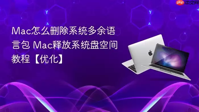 Mac怎么删除系统多余语言包 Mac释放系统盘空间教程【优化】