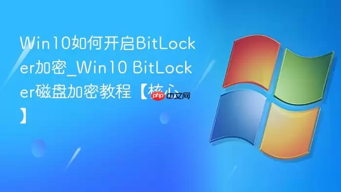 win10如何开启bitlocker加密_win10 bitlocker磁盘加密教程【核心】