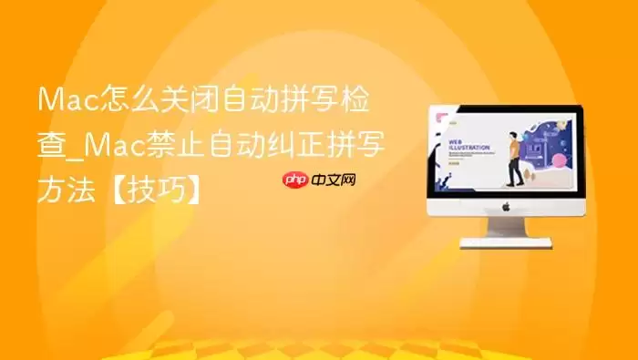 Mac怎么关闭自动拼写检查_Mac禁止自动纠正拼写方法【技巧】