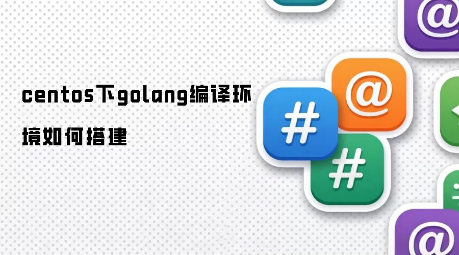 centos下golang编译环境如何搭建