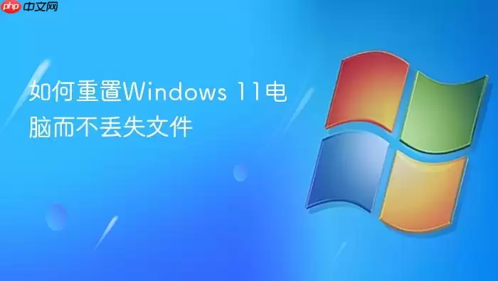 如何重置windows 11电脑而不丢失文件
