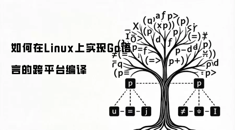 如何在Linux上实现Go语言的跨平台编译