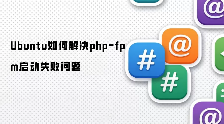 Ubuntu如何解决php-fpm启动失败问题