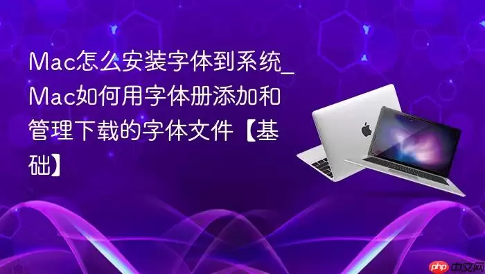 mac怎么安装字体到系统_mac如何用字体册添加和管理下载的字体文件【基础】