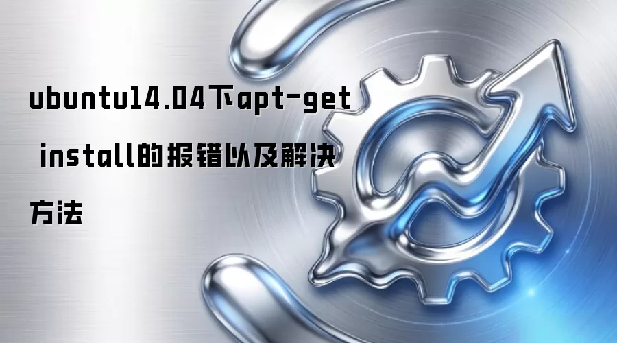 ubuntu14.04下apt-get install的报错以及解决方法