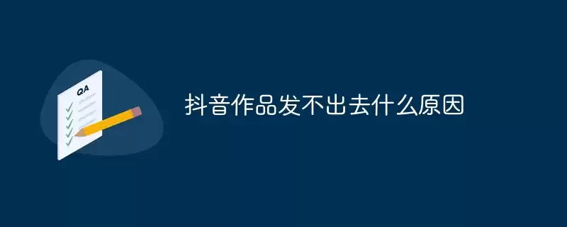 抖音作品发不出去什么原因