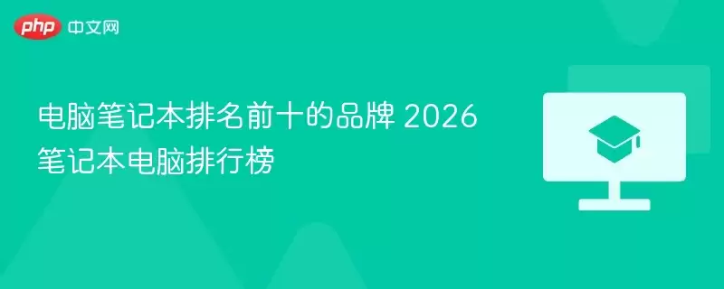 电脑笔记本排名前十的品牌 2026笔记本电脑排行榜