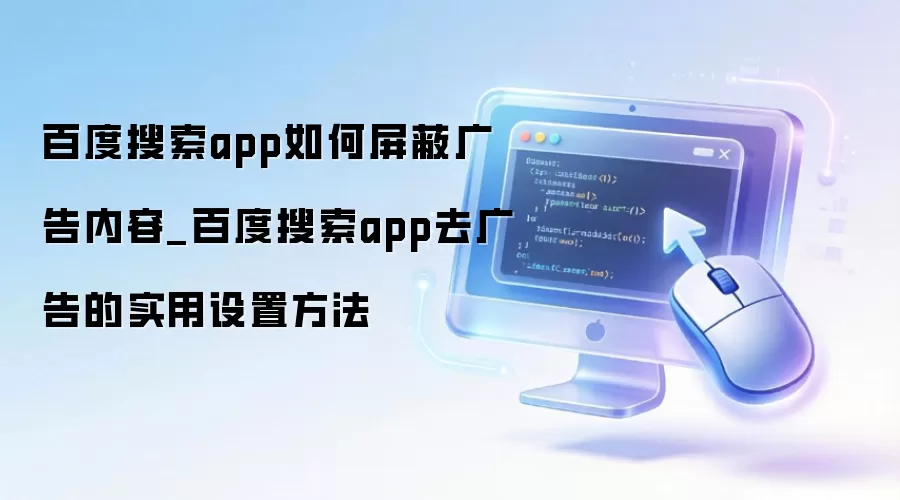 百度搜索app如何屏蔽广告内容_百度搜索app去广告的实用设置方法