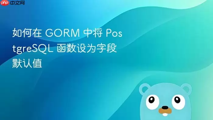 如何在 GORM 中将 PostgreSQL 函数设为字段默认值