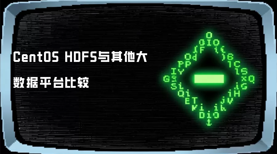 CentOS HDFS与其他大数据平台比较