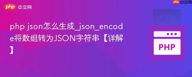 php json怎么生成_json_encode将数组转为json字符串【详解】