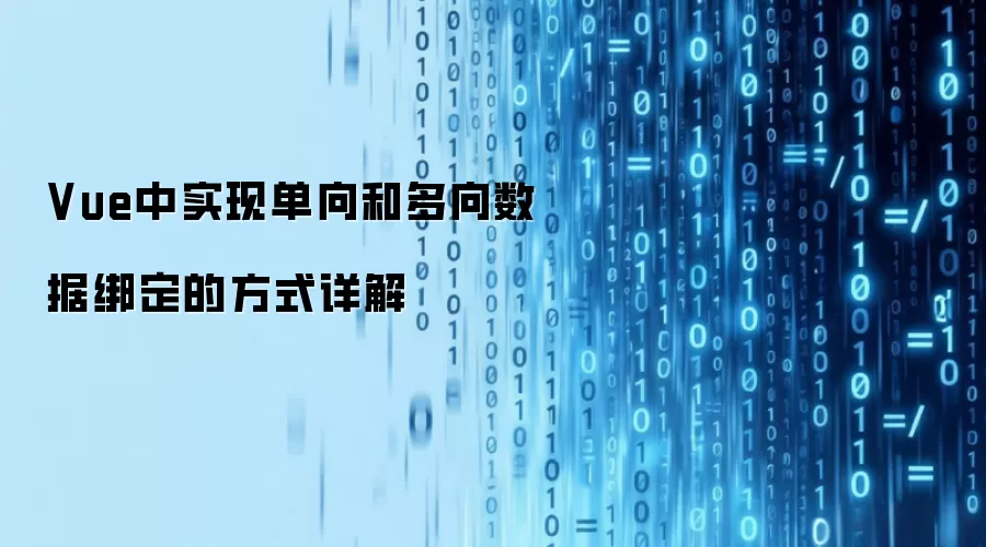 Vue中实现单向和多向数据绑定的方式详解