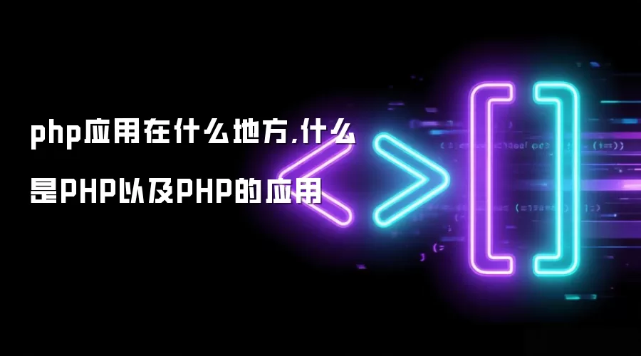 php应用在什么地方,什么是PHP以及PHP的应用
