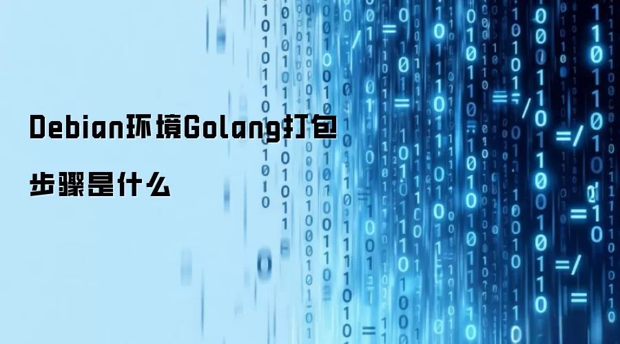 Debian环境Golang打包步骤是什么