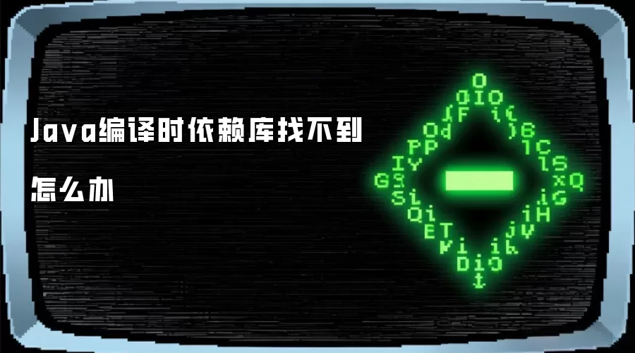 Ja va编译时依赖库找不到怎么办