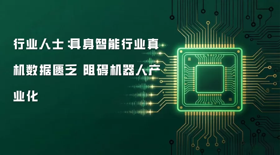 行业人士:具身智能行业真机数据匮乏 阻碍机器人产业化