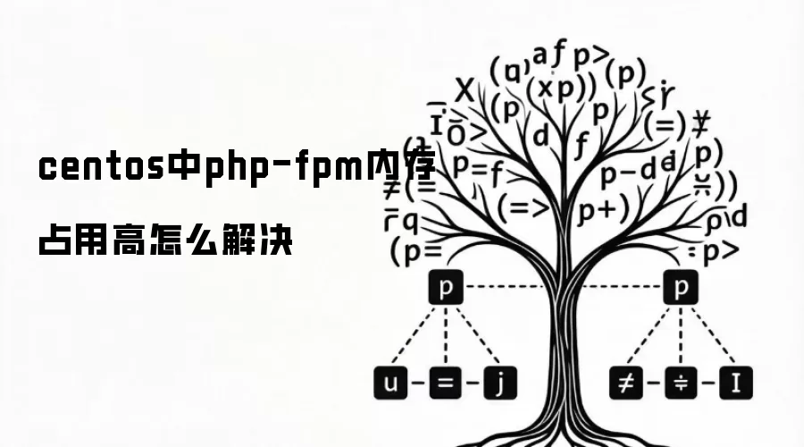 centos中php-fpm内存占用高怎么解决