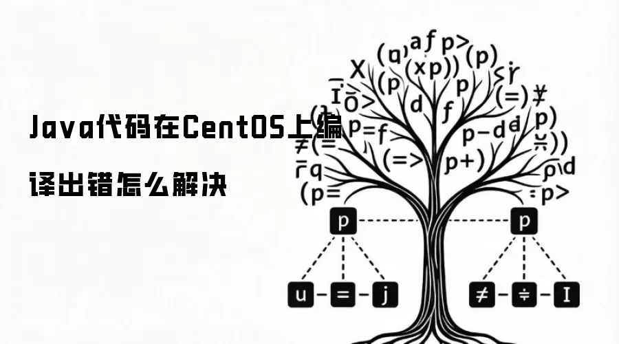 Ja va代码在CentOS上编译出错怎么解决