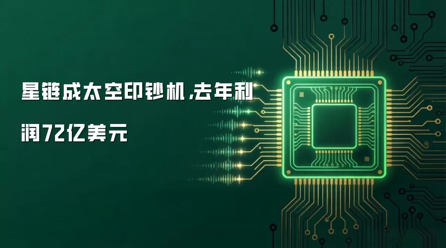 星链成太空印钞机，去年利润72亿美元