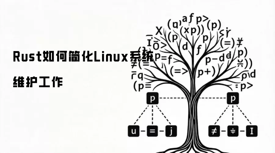 Rust如何简化Linux系统维护工作