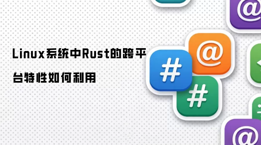 Linux系统中Rust的跨平台特性如何利用