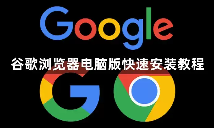 谷歌浏览器电脑版快速安装教程