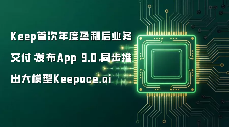Keep首次年度盈利后业务交付：发布App 9.0，同步推出大模型Keepace.ai