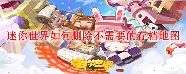 迷你世界如何删除不需要的存档地图_删除不需要的存档地图方法