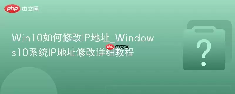 win10如何修改ip地址_windows10系统ip地址修改详细教程