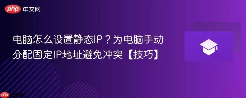 电脑怎么设置静态ip？为电脑手动分配固定ip地址避免冲突【技巧】
