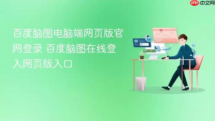 百度脑图电脑端网页版官网登录 百度脑图在线登入网页版入口