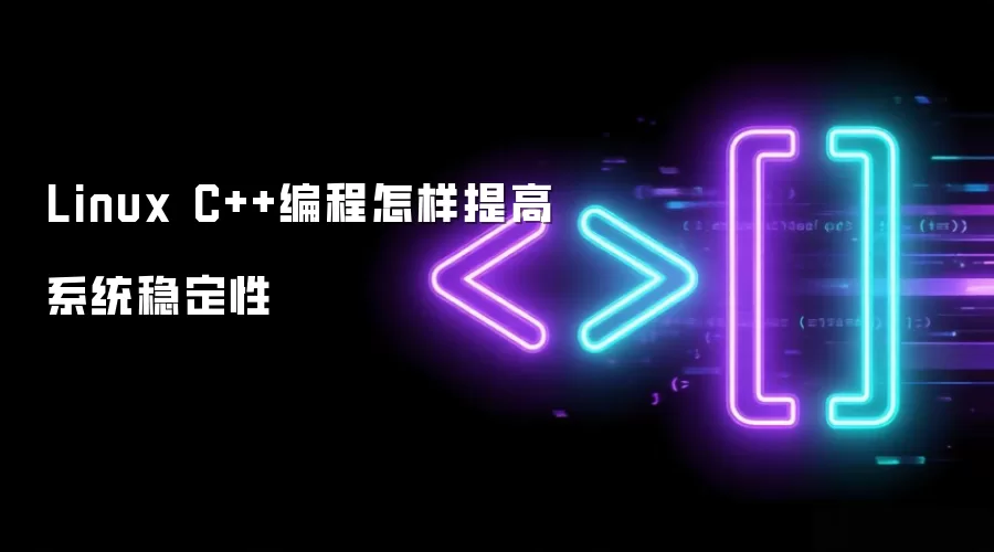 Linux C++编程怎样提高系统稳定性