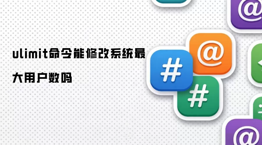 ulimit命令能修改系统最大用户数吗