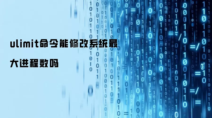 ulimit命令能修改系统最大进程数吗