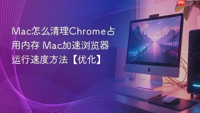 mac怎么清理chrome占用内存 mac加速浏览器运行速度方法【优化】