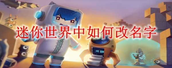 迷你世界中如何改名字_改名字方法